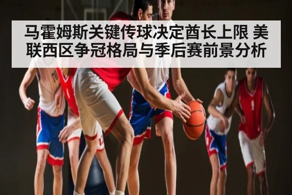 马霍姆斯关键传球决定酋长上限 美联西区争冠格局与季后赛前景分析